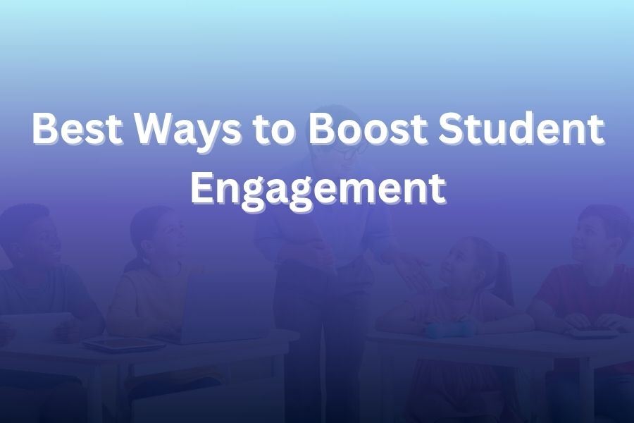 Best Ways to Boost Student Engagement Effectively