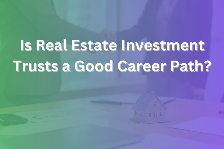 Is Real Estate Investment Trusts a Good Career Path — What You Need to Know